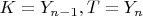 $K=Y_{n-1},T=Y_{n}$