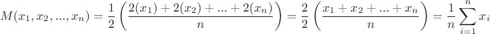 $$M(x_{1},x_{2},...,x_{n})=\frac{1}{2}\left(\frac{2(x_{1})+2(x_{2})+...+2(x_{n})}{n}\right)=\frac{2}{2}\left(\frac{x_{1}+x_{2}+...+x_{n}}{n}\right)=\frac{1}{n}\sum\limits_{i=1}^nx_i