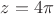 $z = 4 \pi$