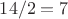 $14 / 2 = 7$ $14 / 2 = 7$