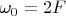 $\omega_{0}=2F$