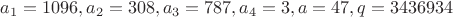 $a_1=1096, a_2=308, a_3=787, a_4=3, a=47, q=3436934$