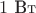 $1\text{ Вт}$