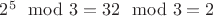 $2^5 \mod 3 = 32 \mod 3 =2$