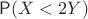 $\mathsf P(X < 2Y)$