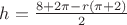 $h= \frac{8+2\pi -r(\pi+2)}{2}$