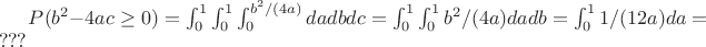 $P(b^2-4ac\geq 0)=\int_0^1\int_0^1\int_0^{b^2/(4a)} da db dc = \int_0^1\int_0^1 b^2/(4a)dadb =  \int_0^1 1/(12a)da=???$