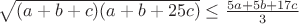 $\sqrt{(a+b+c)(a + b + 25c)}\leq \frac{5a+5b+17c}{3}$