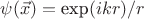 $\psi(\vec x)=\hbox{exp}(ikr)/r$