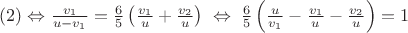 $(2) \Leftrightarrow \frac{v_1}{u-v_1}=\frac{6}{5}\left(\frac{v_1}{u}+\frac{v_2}{u}\right) \; \Leftrightarrow \; \frac{6}{5}\left(\frac{u}{v_1}-\frac{v_1}{u}-\frac{v_2}{u}\right)=1 $
