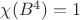 $\chi(B^4)=1$