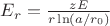 $E_r = \frac{zE}{r \ln (a/r_0)}$