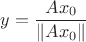 $y=\dfrac{Ax_0}{\|Ax_0\|}$ $y=\dfrac{Ax_0}{\|Ax_0\|}$