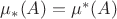 $\mu_\ast(A) = \mu^\ast(A)$