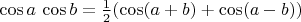 $\cos a\,\cos b=\frac{1}{2}(\cos(a+b)+\cos(a-b))$