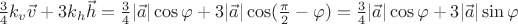 $\frac{3}{4} k_v \vec{v} + 3 k_h \vec{h} = \frac{3}{4} |\vec{a}| \cos{\varphi} + 3 |\vec{a}| \cos({\frac{\pi}{2} - \varphi}) = \frac{3}{4} |\vec{a}| \cos{\varphi} + 3 |\vec{a}| \sin{\varphi}$