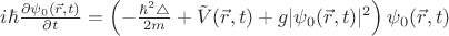 $i\hbar \frac{\partial {\psi}_0 (\vec r,t)}{\partial t}= \left(-\frac{{\hbar}^2\triangle}{2m}+ \tilde V(\vec r,t) + g |{\psi}_0(\vec r,t)|^2 \right){\psi}_0(\vec r,t)$