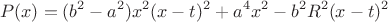 $$P(x) = (b^2-a^2)x^2(x-t)^2 +a^4x^2 - b^2R^2(x-t)^2$$