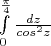 $\int\limits_{0}^{\frac{\pi}{4}}\frac{dz}{cos^2z}$