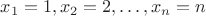 $x_1=1, x_2=2,\dots,x_n=n$