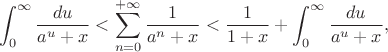 $$\int_0^\infty\frac{du}{a^u+x}<\sum_{n=0}^{+\infty}{\frac{1}{a^{n}+x}}}<\frac1{1+x}+\int_0^\infty\frac{du}{a^u+x},$$