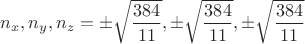$ n_{x},n_{y},n_{z}=\pm\sqrt{\dfrac{384}{11}}, \pm\sqrt{\dfrac{384}{11}}, \pm\sqrt{\dfrac{384}{11}}
$
