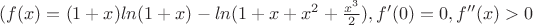 $( f(x)=(1+x)ln(1+x)-ln(1+x+x^2+\frac{x^3}{2})  , f'(0)=0 , f''(x)>0 $