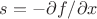 $s=-\partial f / \partial x$