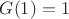 $G(1)=1$