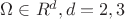 $\Omega  \in {R^d},d = 2,3$