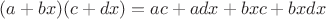 $(a + bx)(c + dx) = ac + adx + bxc + bxdx$