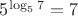 $5^{\log_57}=7$