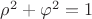 $\rho^2+\varphi^2=1$