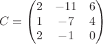 $$C=\begin{pmatrix}2&-11&6\\1&-7&4\\2&-1&0\end{pmatrix}$$