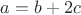$a = b + 2c$