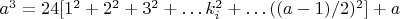 ${{a^3}={24[1^2+2^2+3^2+&hellip;k_i^2+&hellip;((a-1)/2)^2]}+a}$