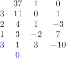 $\begin{matrix}&37&1&0\\3&11&0&1\\2&4&1&-3\\1&3&-2&7\\\color{blue}3&1&3&-10\\&\color{blue}0&&\end{matrix}$