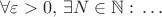 $\forall \varepsilon>0,\,\exists N\in\mathbb{N}:\,\ldots$