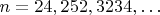 $n=24,252,3234,\ldots$