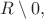 $R\setminus 0,$