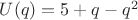 $U(q)=5+q-q^2$ $U(q)=5+q-q^2$