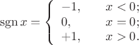 $$\operatorname{sgn} x = \left\{
\begin{array}{lll}
  -1, & \quad x < 0; \\
  0,  & \quad x = 0; \\
 +1, & \quad x > 0.
 \end{array}$$