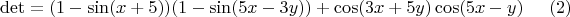 $$\det=(1-\sin (x+5))(1-\sin (5x-3y))+\cos (3x+5y)\cos (5x-y)\eqno (2)$$