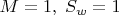 $M=1,\; S_w=1$