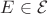 $E \in \mathcal{E}$