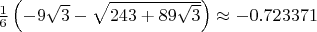 $\frac 16\left(-9\sqrt{3}-\sqrt{243+89\sqrt{3}}\right)\approx-0.723371$
