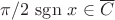 $\pi/2 \  \mathrm{sgn} \ x\in\overline C$