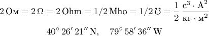 $$2\,\text{Ом} = 2\, \Omega = 2\, \text{Ohm} = 1/2\,\text{Mho} = 1/2\,\mho=\frac12\,\frac{\text{с}^3\cdot\text{А}^2}{\text{кг}\cdot\text{м}^2}$$
$$40^{\circ}\,26'\,21''\,\text N,\quad 79^{\circ}\,58'\,36''\,\text W$$