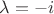 $\lambda=-i$