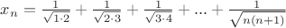$x_{n}=\frac{1}{\sqrt{1\cdot2}}+\frac{1}{\sqrt{2\cdot3}}+\frac{1}{\sqrt{3\cdot4}}+...+\frac{1}{\sqrt{n (n+1)}}$